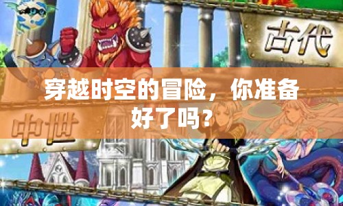 穿越時空的冒險，你準備好了嗎？