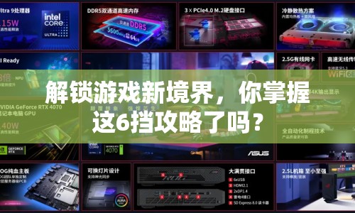 解鎖游戲新境界，你掌握這6擋攻略了嗎？