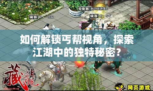 如何解鎖丐幫視角，探索江湖中的獨(dú)特秘密？