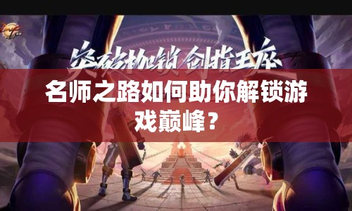 名師之路如何助你解鎖游戲巔峰？