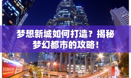 夢想新城如何打造？揭秘夢幻都市的攻略！