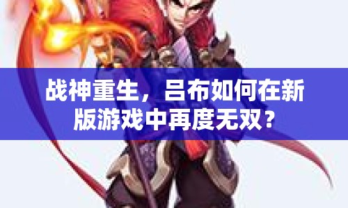戰(zhàn)神重生，呂布如何在新版游戲中再度無雙？