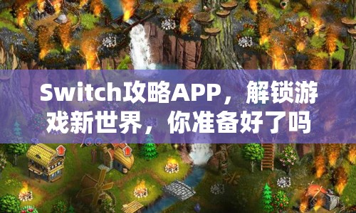Switch攻略APP，解鎖游戲新世界，你準(zhǔn)備好了嗎？