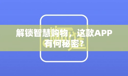 解鎖智慧購物，這款APP有何秘密？