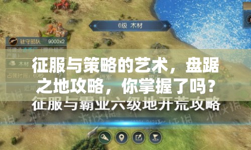 征服與策略的藝術(shù)，盤踞之地攻略，你掌握了嗎？