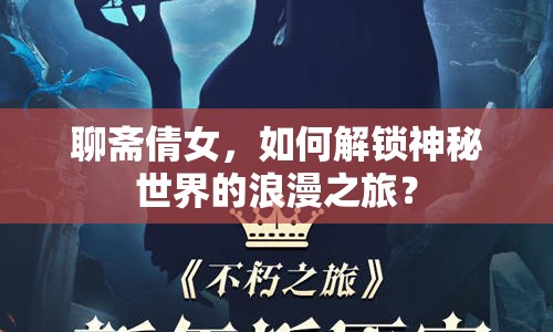 聊齋倩女，如何解鎖神秘世界的浪漫之旅？