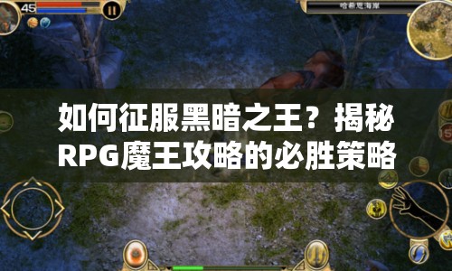 如何征服黑暗之王？揭秘RPG魔王攻略的必勝策略與技巧！