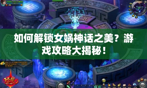 如何解鎖女媧神話之美？游戲攻略大揭秘！