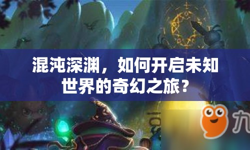 混沌深淵，如何開啟未知世界的奇幻之旅？