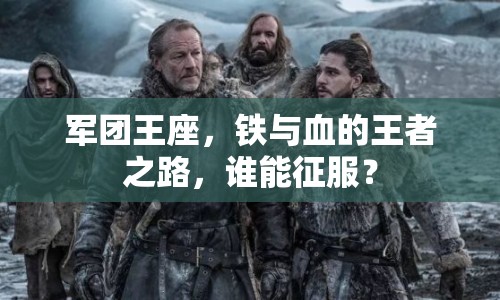 軍團王座，鐵與血的王者之路，誰能征服？