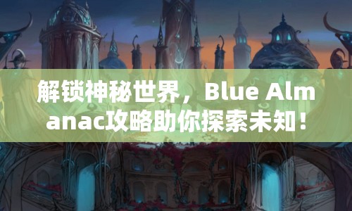 解鎖神秘世界，Blue Almanac攻略助你探索未知！