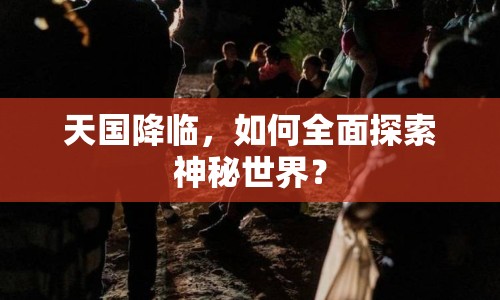 天國降臨，如何全面探索神秘世界？