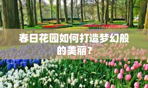 春日花園如何打造夢幻般的美麗？