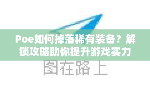 Poe如何掉落稀有裝備？解鎖攻略助你提升游戲?qū)嵙Γ? title=