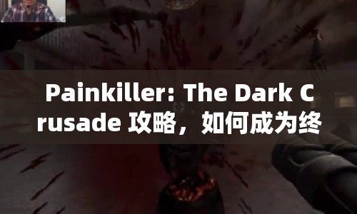 Painkiller: The Dark Crusade 攻略，如何成為終極戰(zhàn)士？