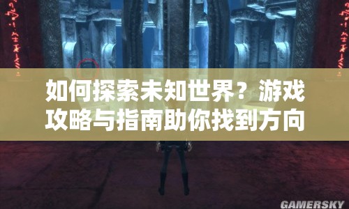 如何探索未知世界？游戲攻略與指南助你找到方向
