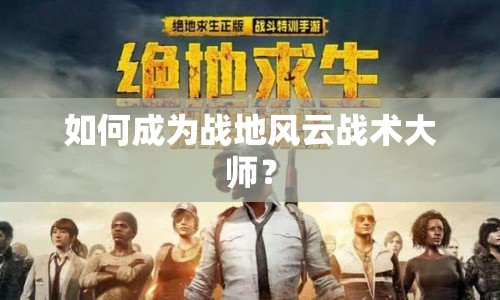 如何成為戰(zhàn)地風(fēng)云戰(zhàn)術(shù)大師？
