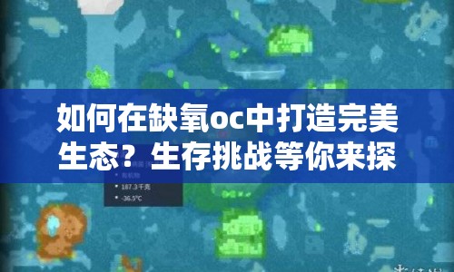 如何在缺氧oc中打造完美生態(tài)？生存挑戰(zhàn)等你來探索！