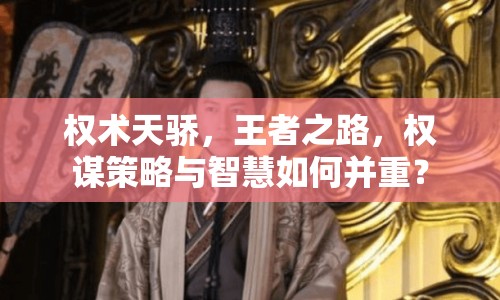 權(quán)術(shù)天驕，王者之路，權(quán)謀策略與智慧如何并重？