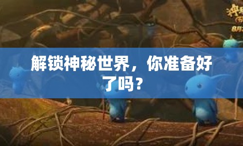 解鎖神秘世界，你準備好了嗎？