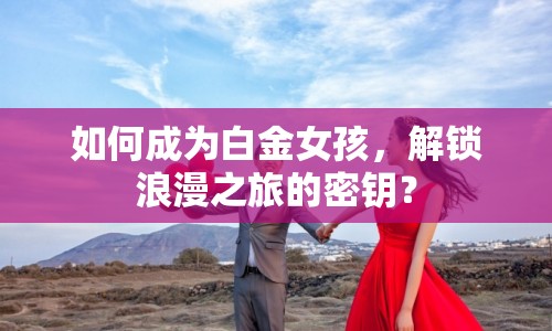 如何成為白金女孩，解鎖浪漫之旅的密鑰？