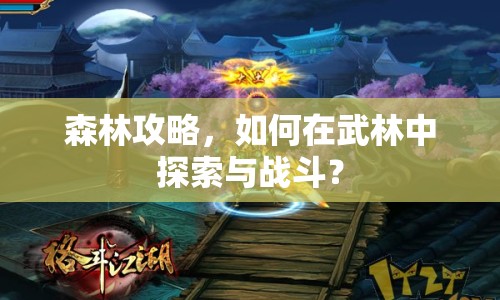 森林攻略，如何在武林中探索與戰(zhàn)斗？