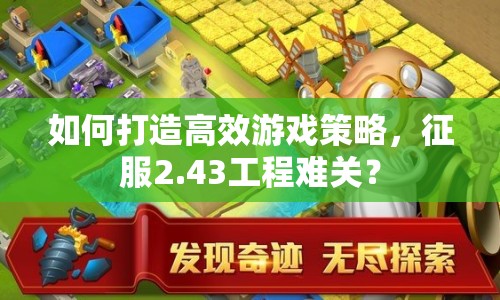 如何打造高效游戲策略，征服2.43工程難關(guān)？