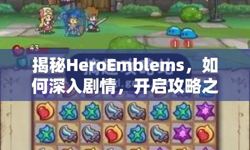 揭秘HeroEmblems，如何深入劇情，開啟攻略之旅？