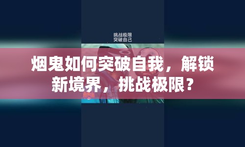 煙鬼如何突破自我，解鎖新境界，挑戰(zhàn)極限？