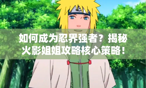 如何成為忍界強者？揭秘火影姐姐攻略核心策略！
