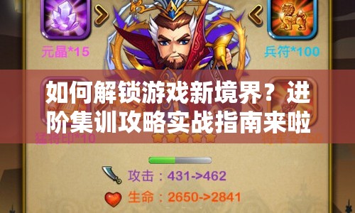 如何解鎖游戲新境界？進(jìn)階集訓(xùn)攻略實(shí)戰(zhàn)指南來(lái)啦！