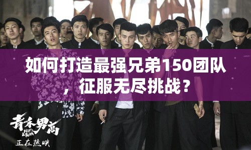 如何打造最強(qiáng)兄弟150團(tuán)隊(duì)，征服無(wú)盡挑戰(zhàn)？