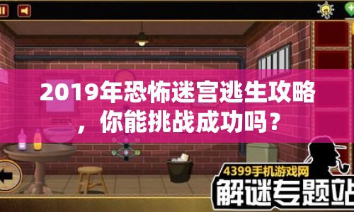 2019年恐怖迷宮逃生攻略，你能挑戰(zhàn)成功嗎？