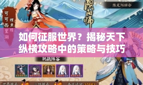 如何征服世界？揭秘天下縱橫攻略中的策略與技巧！