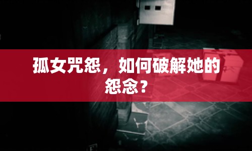 孤女咒怨，如何破解她的怨念？