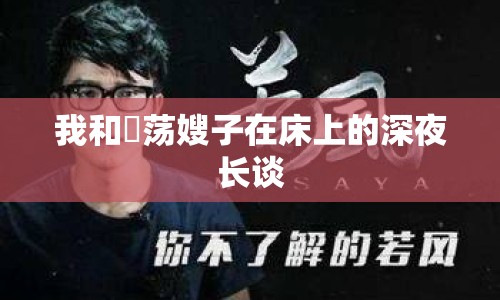 我和玪蕩嫂子在床上的深夜長談