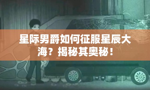 星際男爵如何征服星辰大海？揭秘其奧秘！