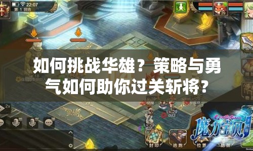如何挑戰(zhàn)華雄？策略與勇氣如何助你過關斬將？
