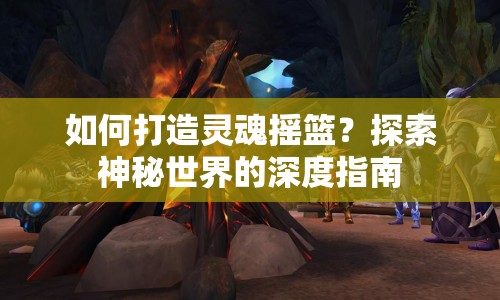 如何打造靈魂搖籃？探索神秘世界的深度指南