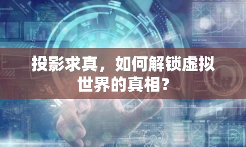 投影求真，如何解鎖虛擬世界的真相？