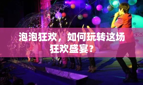 泡泡狂歡，如何玩轉(zhuǎn)這場(chǎng)狂歡盛宴？