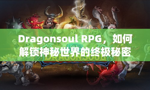Dragonsoul RPG，如何解鎖神秘世界的終極秘密？