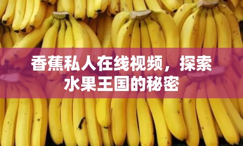 香蕉私人在線視頻，探索水果王國的秘密