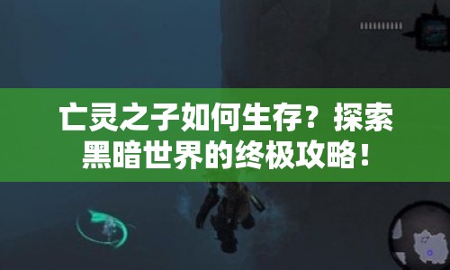 亡靈之子如何生存？探索黑暗世界的終極攻略！