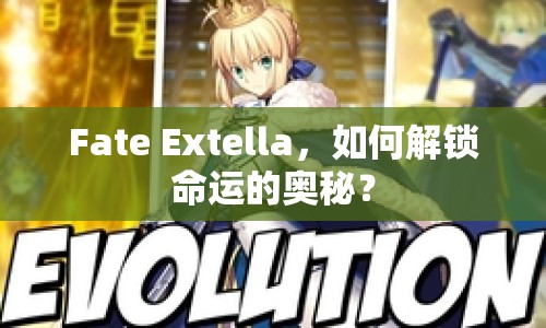 Fate Extella，如何解鎖命運(yùn)的奧秘？