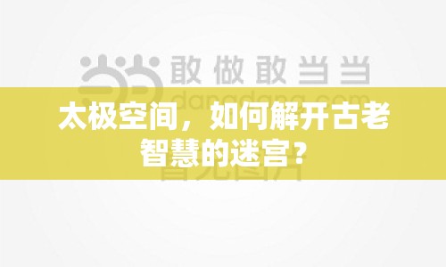 太極空間，如何解開古老智慧的迷宮？