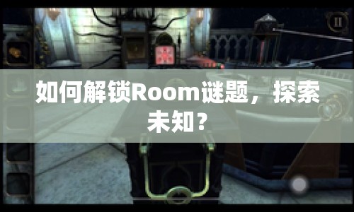如何解鎖Room謎題，探索未知？