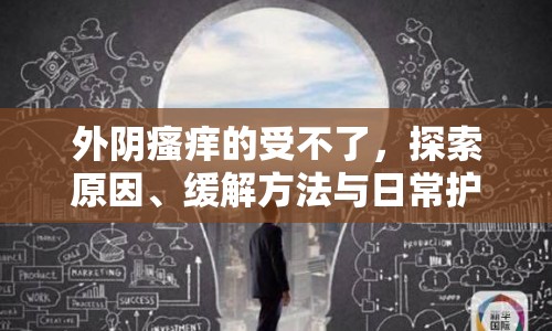 外陰瘙癢的受不了，探索原因、緩解方法與日常護(hù)理