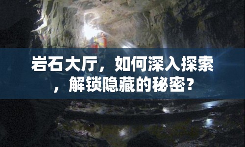 巖石大廳，如何深入探索，解鎖隱藏的秘密？