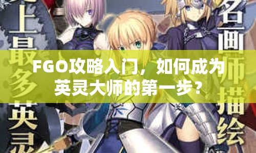 FGO攻略入門，如何成為英靈大師的第一步？